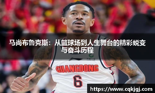 马尚布鲁克斯：从篮球场到人生舞台的精彩蜕变与奋斗历程