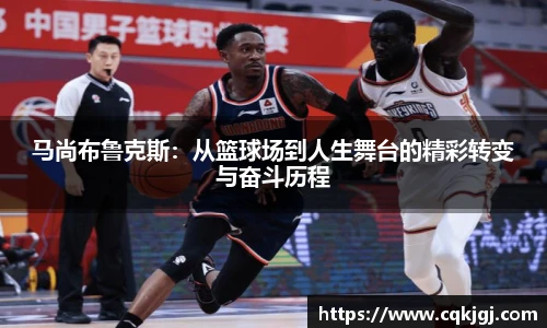 马尚布鲁克斯：从篮球场到人生舞台的精彩转变与奋斗历程